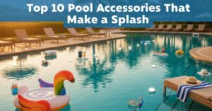Pool Accessories That Make a Splash