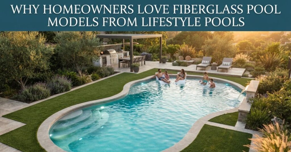 Homeowners Love Fiberglass Pool Models