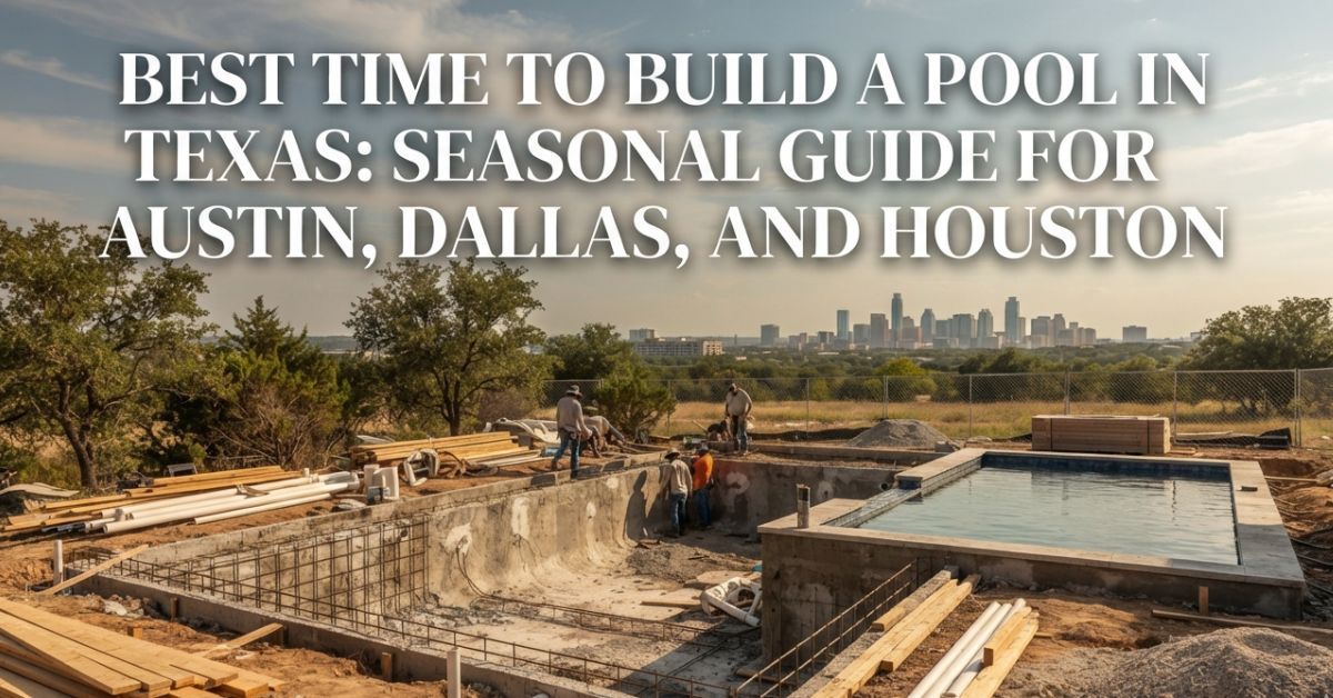 Best Time to Build a Pool in Texas